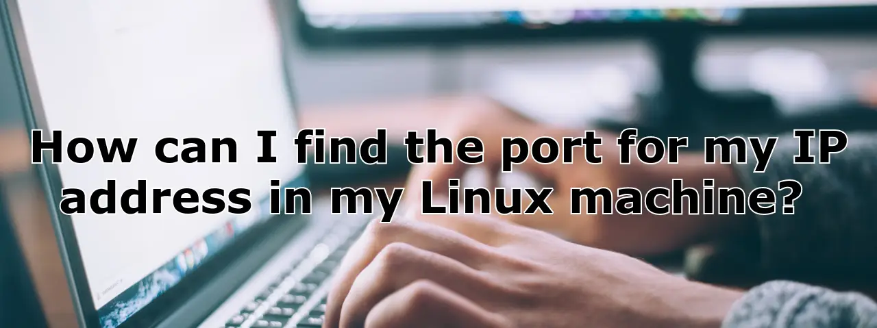 find port number in linux, How do I find my port number? How do I find my IP port Linux? , What is port number in Linux?